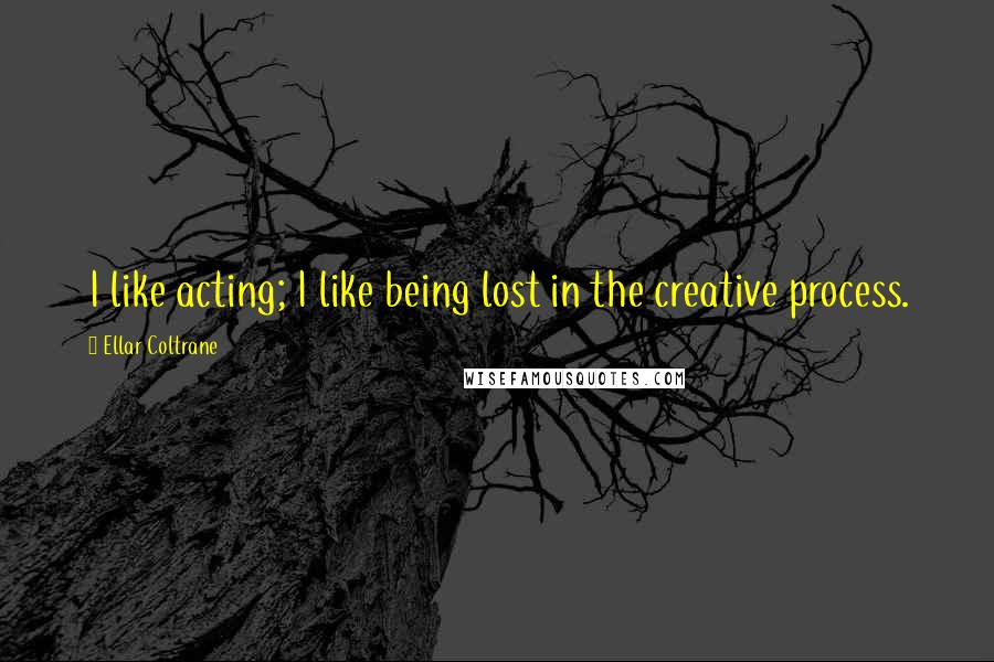 Ellar Coltrane Quotes: I like acting; I like being lost in the creative process.