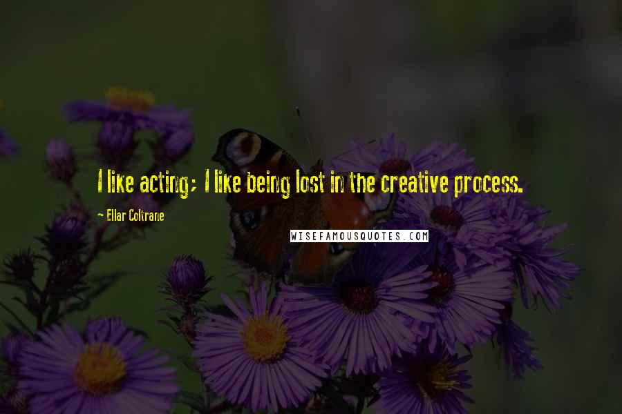 Ellar Coltrane Quotes: I like acting; I like being lost in the creative process.