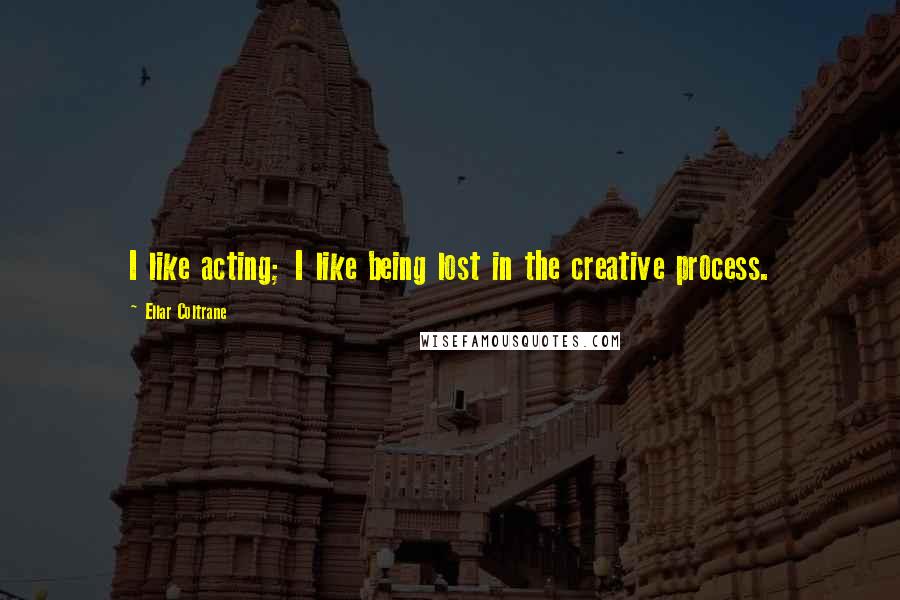 Ellar Coltrane Quotes: I like acting; I like being lost in the creative process.