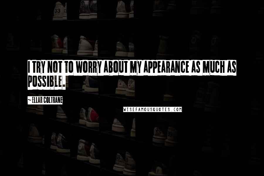 Ellar Coltrane Quotes: I try not to worry about my appearance as much as possible.