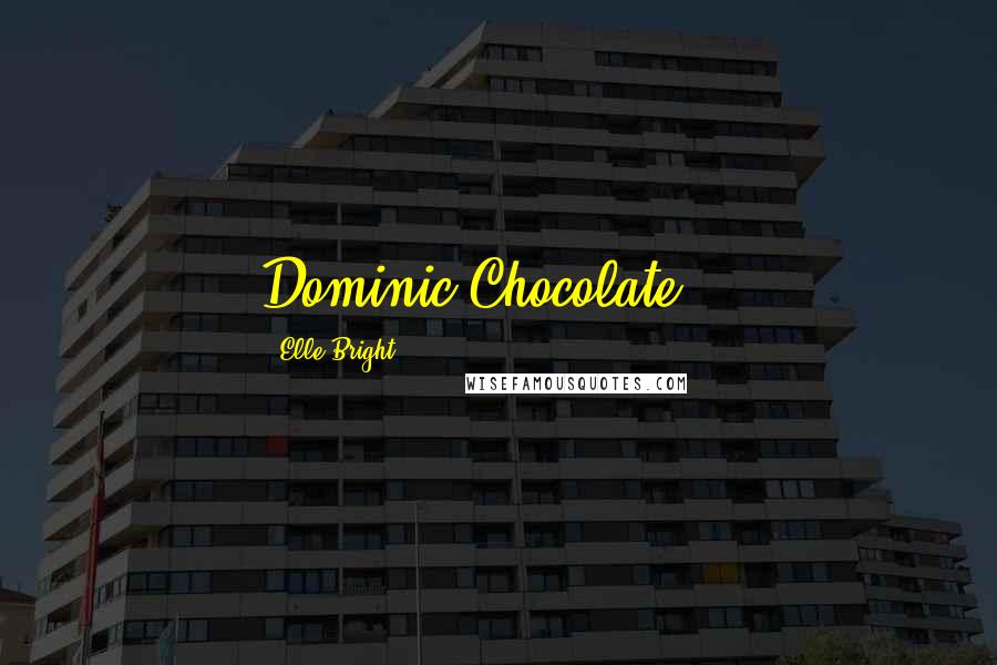 Elle Bright Quotes: Dominic Chocolate!!!