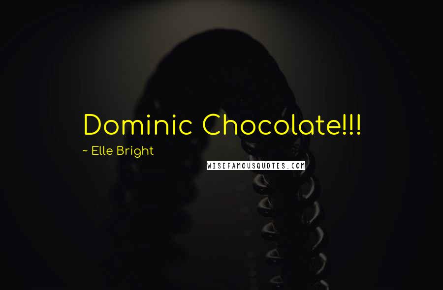 Elle Bright Quotes: Dominic Chocolate!!!