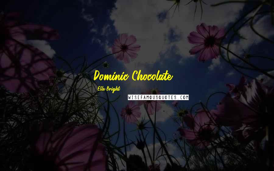 Elle Bright Quotes: Dominic Chocolate!!!