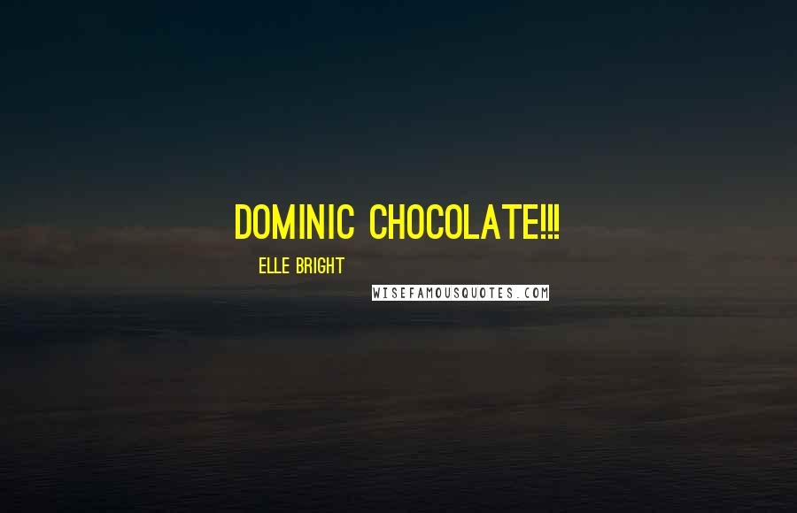 Elle Bright Quotes: Dominic Chocolate!!!