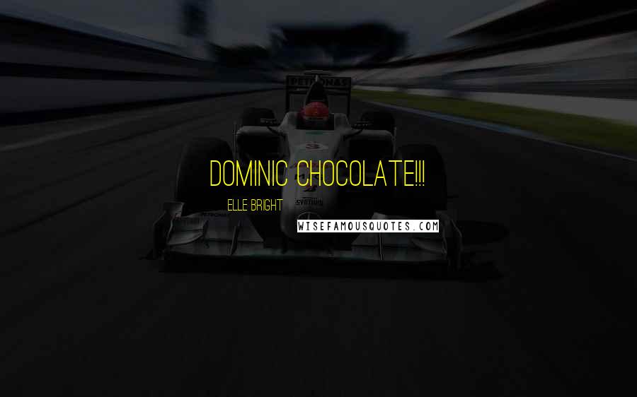 Elle Bright Quotes: Dominic Chocolate!!!