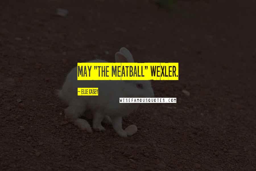 Elle Casey Quotes: May "the Meatball" Wexler.