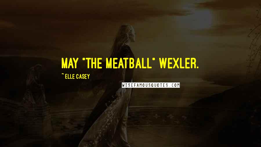 Elle Casey Quotes: May "the Meatball" Wexler.