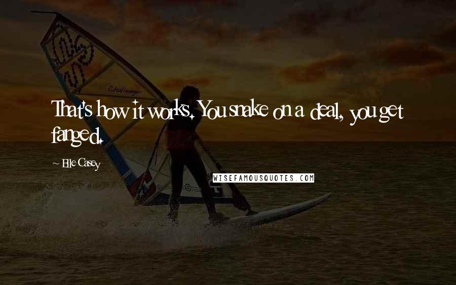 Elle Casey Quotes: That's how it works. You snake on a deal, you get fanged.