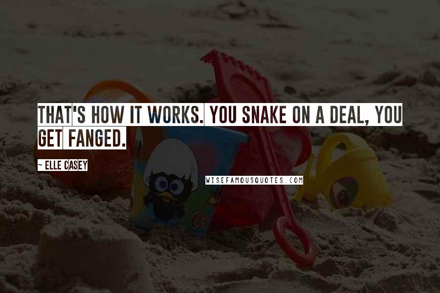 Elle Casey Quotes: That's how it works. You snake on a deal, you get fanged.