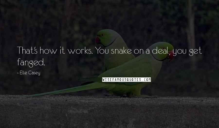 Elle Casey Quotes: That's how it works. You snake on a deal, you get fanged.