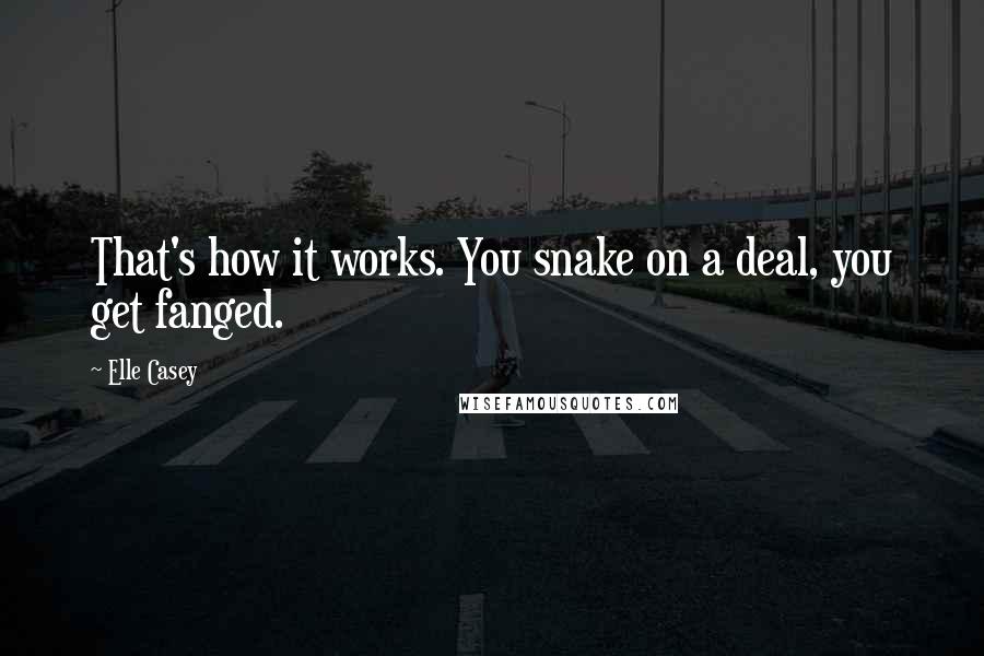 Elle Casey Quotes: That's how it works. You snake on a deal, you get fanged.