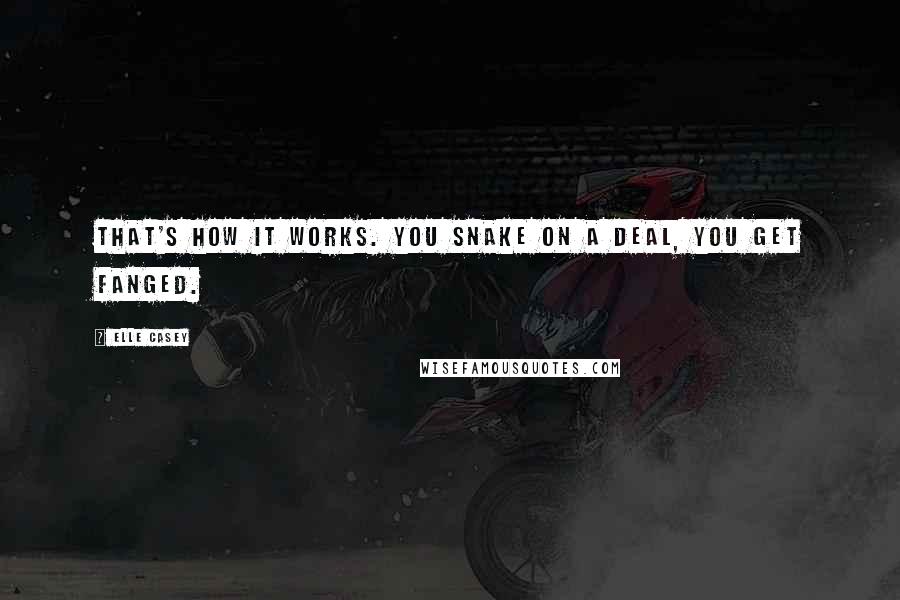 Elle Casey Quotes: That's how it works. You snake on a deal, you get fanged.