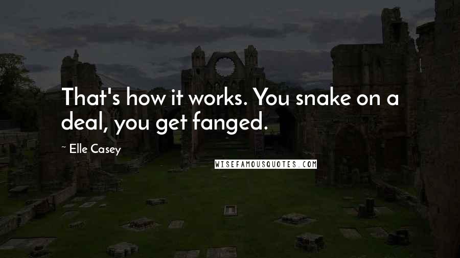 Elle Casey Quotes: That's how it works. You snake on a deal, you get fanged.