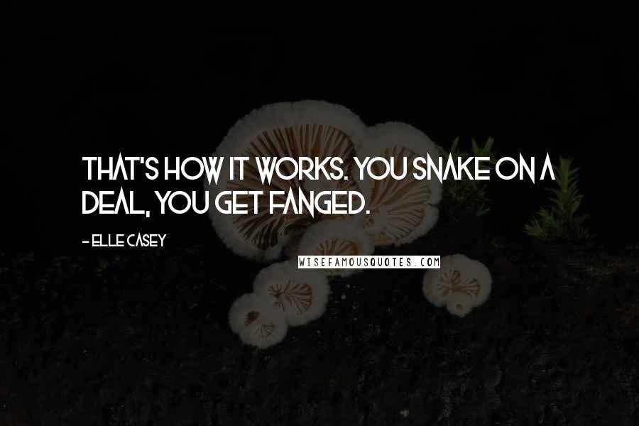 Elle Casey Quotes: That's how it works. You snake on a deal, you get fanged.