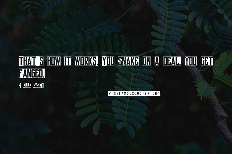 Elle Casey Quotes: That's how it works. You snake on a deal, you get fanged.