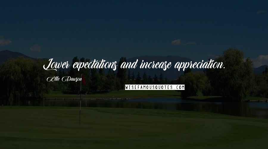 Elle Dawson Quotes: Lower expectations and increase appreciation.