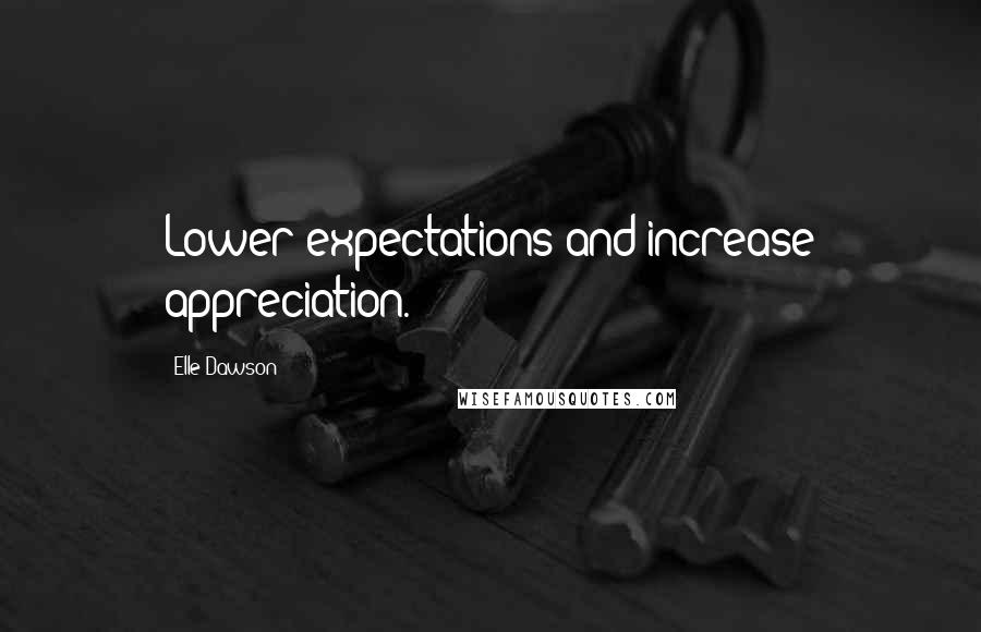 Elle Dawson Quotes: Lower expectations and increase appreciation.