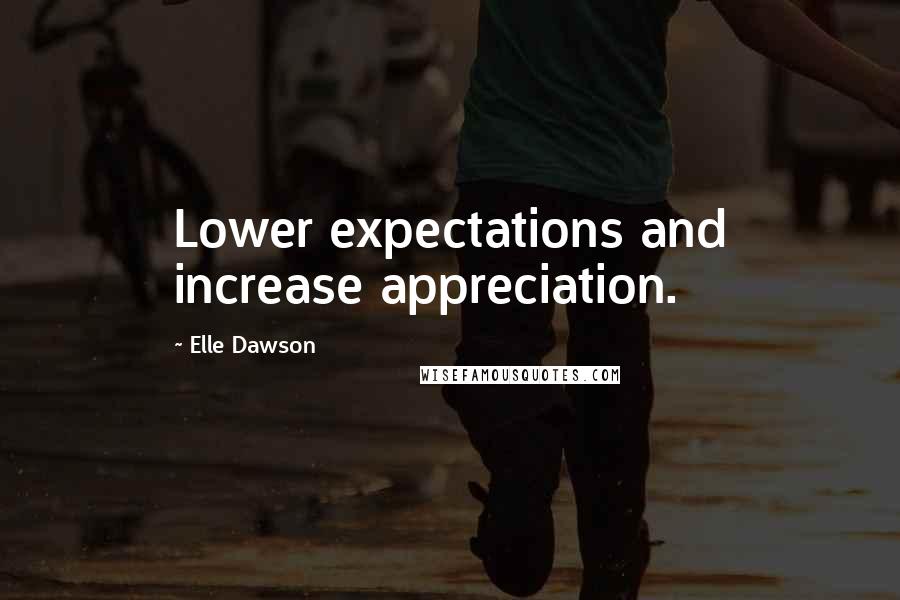Elle Dawson Quotes: Lower expectations and increase appreciation.