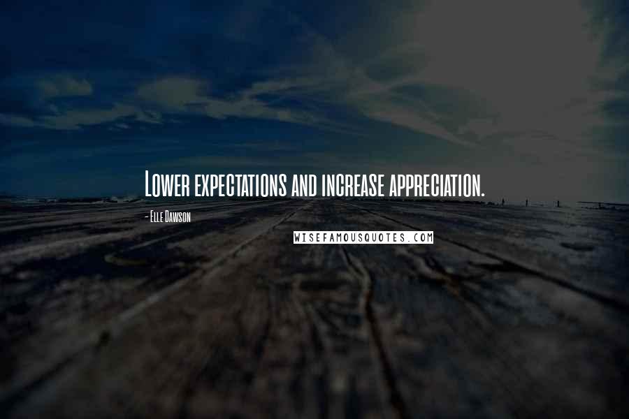 Elle Dawson Quotes: Lower expectations and increase appreciation.