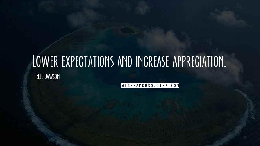 Elle Dawson Quotes: Lower expectations and increase appreciation.