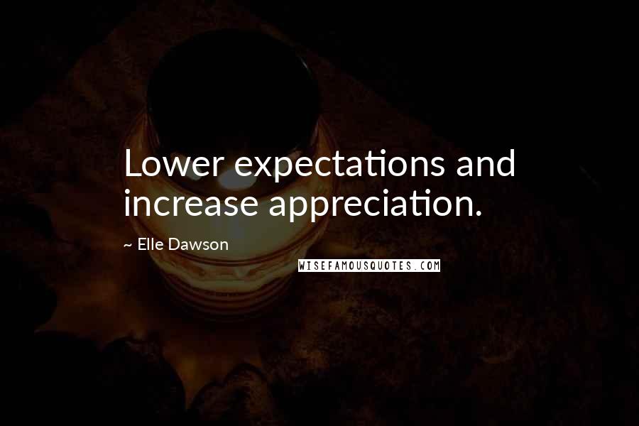 Elle Dawson Quotes: Lower expectations and increase appreciation.