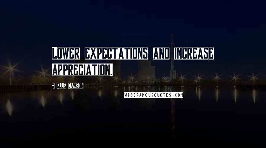 Elle Dawson Quotes: Lower expectations and increase appreciation.
