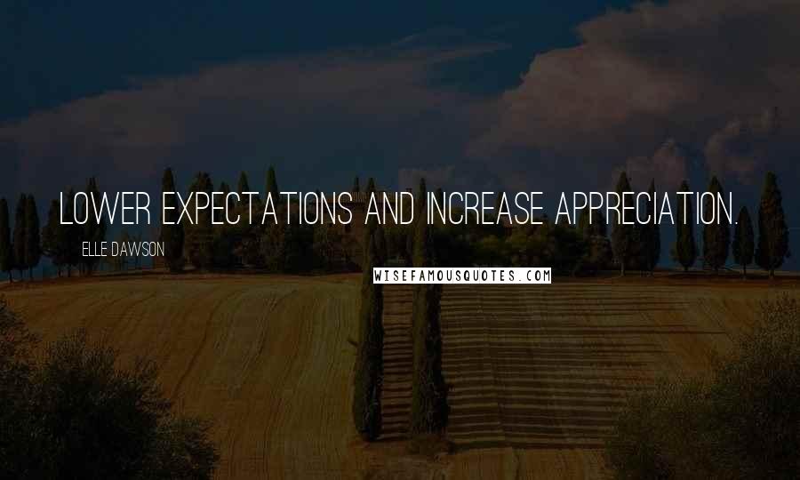 Elle Dawson Quotes: Lower expectations and increase appreciation.