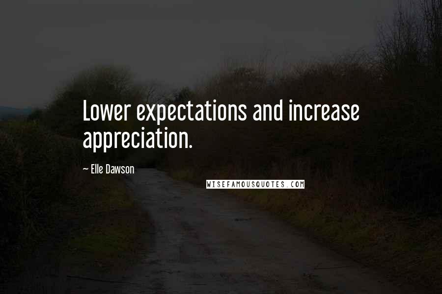 Elle Dawson Quotes: Lower expectations and increase appreciation.