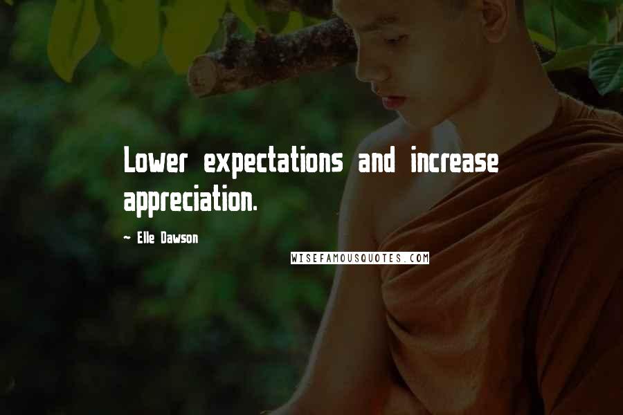 Elle Dawson Quotes: Lower expectations and increase appreciation.