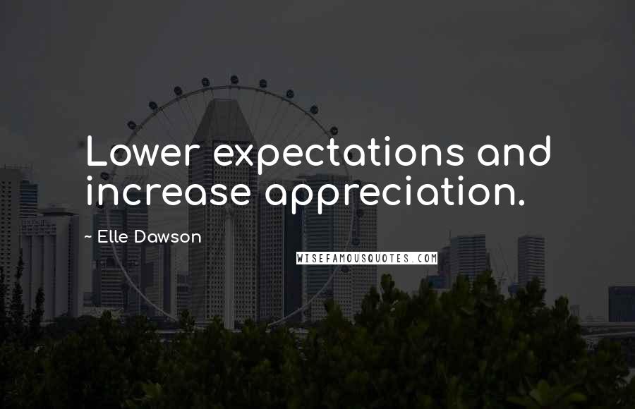 Elle Dawson Quotes: Lower expectations and increase appreciation.