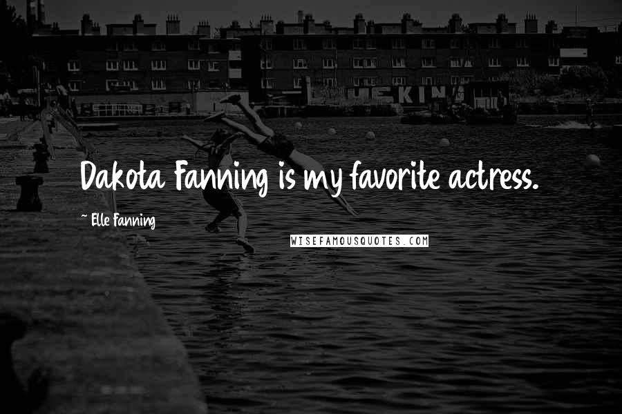 Elle Fanning Quotes: Dakota Fanning is my favorite actress.
