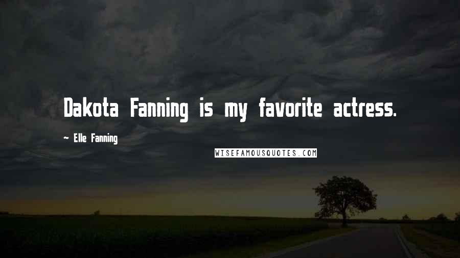 Elle Fanning Quotes: Dakota Fanning is my favorite actress.