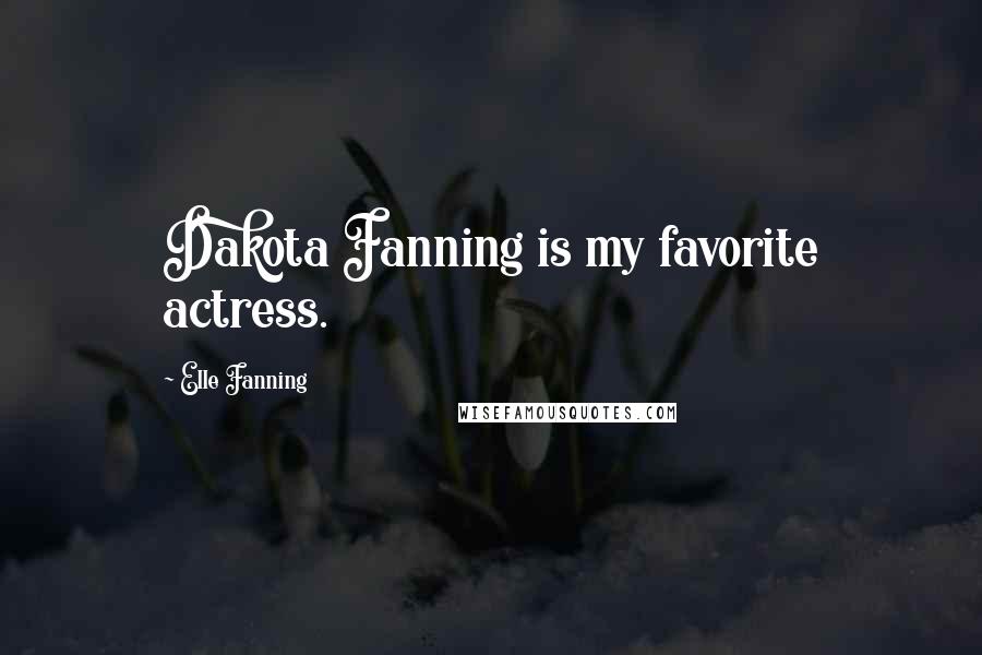 Elle Fanning Quotes: Dakota Fanning is my favorite actress.