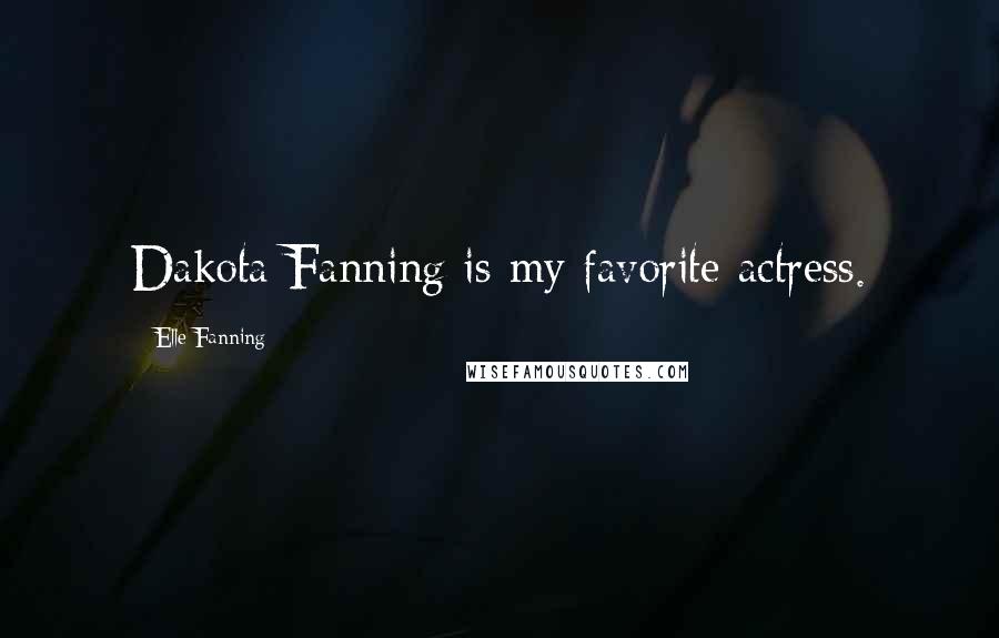 Elle Fanning Quotes: Dakota Fanning is my favorite actress.