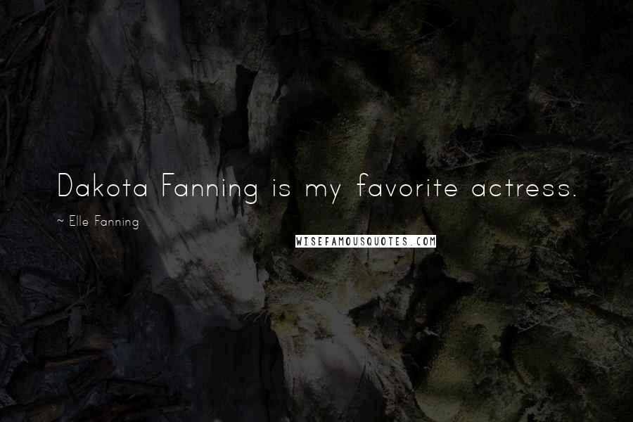 Elle Fanning Quotes: Dakota Fanning is my favorite actress.