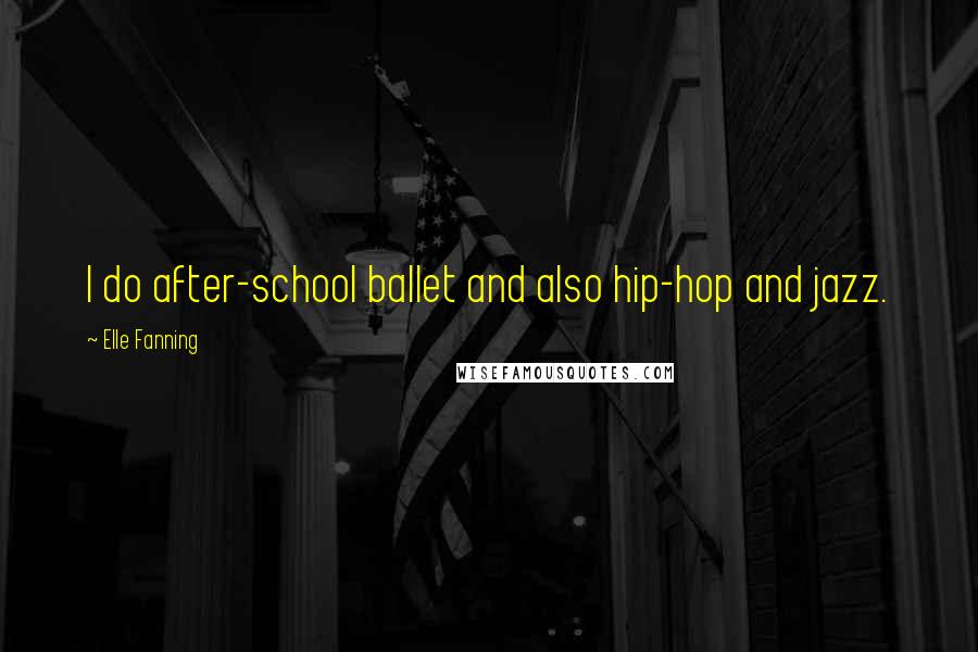 Elle Fanning Quotes: I do after-school ballet and also hip-hop and jazz.