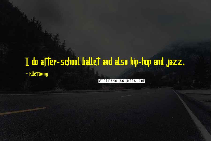 Elle Fanning Quotes: I do after-school ballet and also hip-hop and jazz.