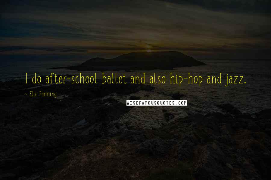 Elle Fanning Quotes: I do after-school ballet and also hip-hop and jazz.