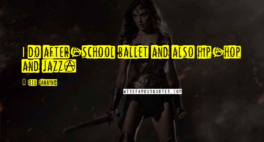 Elle Fanning Quotes: I do after-school ballet and also hip-hop and jazz.