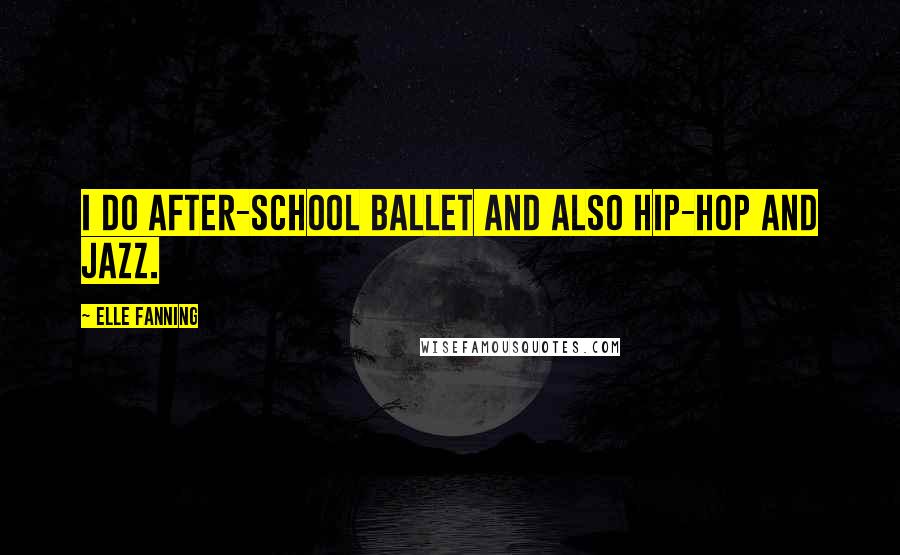 Elle Fanning Quotes: I do after-school ballet and also hip-hop and jazz.