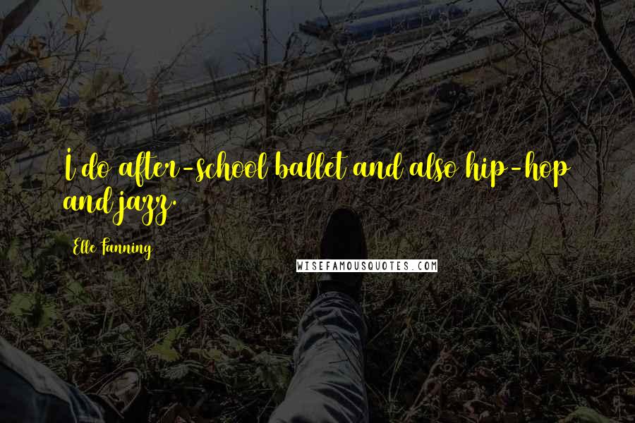 Elle Fanning Quotes: I do after-school ballet and also hip-hop and jazz.