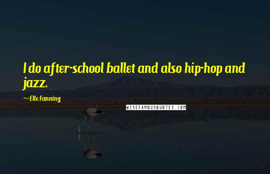 Elle Fanning Quotes: I do after-school ballet and also hip-hop and jazz.