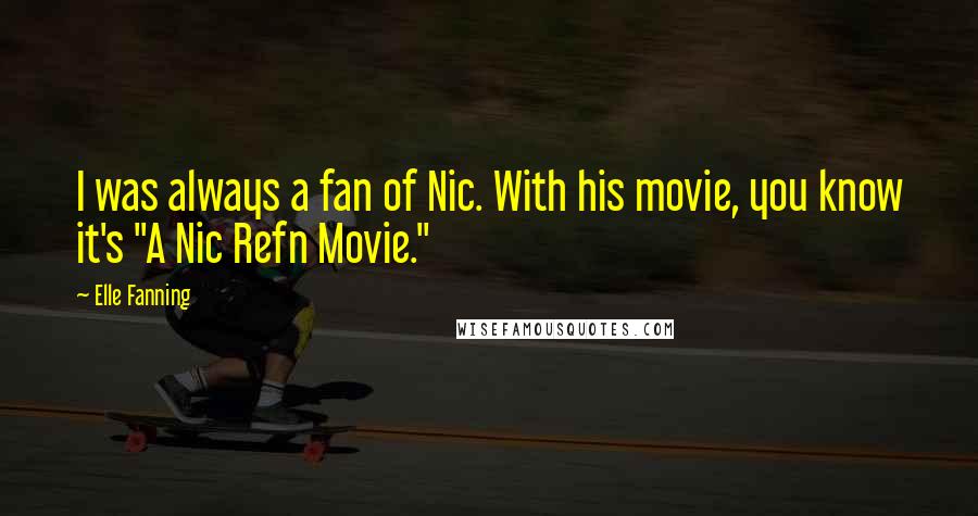Elle Fanning Quotes: I was always a fan of Nic. With his movie, you know it's "A Nic Refn Movie."