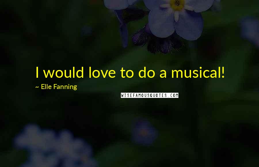 Elle Fanning Quotes: I would love to do a musical!