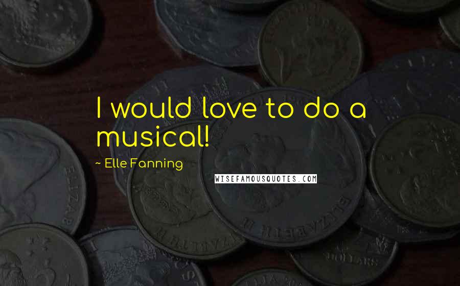 Elle Fanning Quotes: I would love to do a musical!