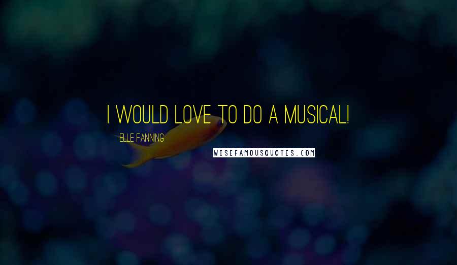 Elle Fanning Quotes: I would love to do a musical!