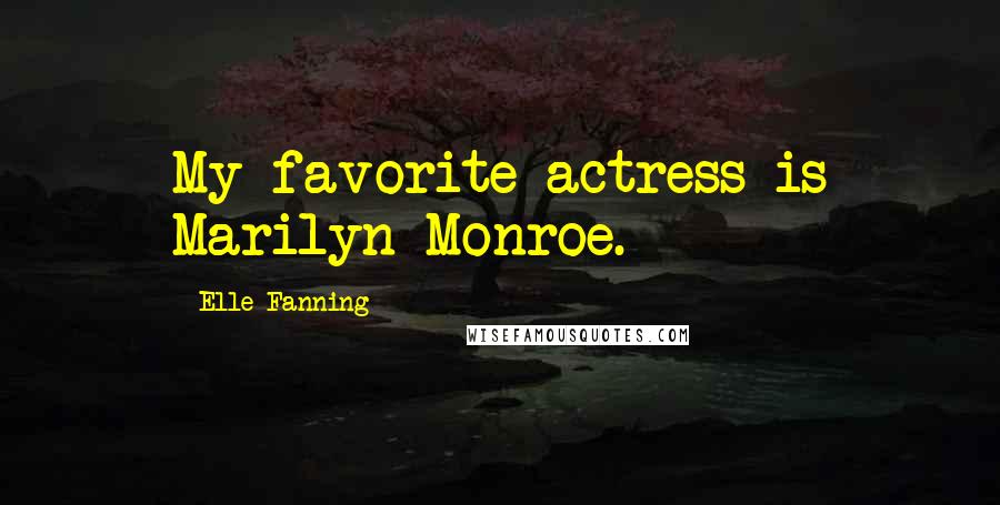 Elle Fanning Quotes: My favorite actress is Marilyn Monroe.