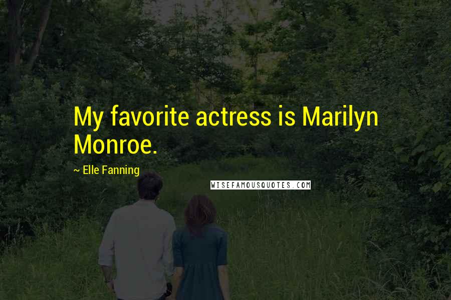 Elle Fanning Quotes: My favorite actress is Marilyn Monroe.