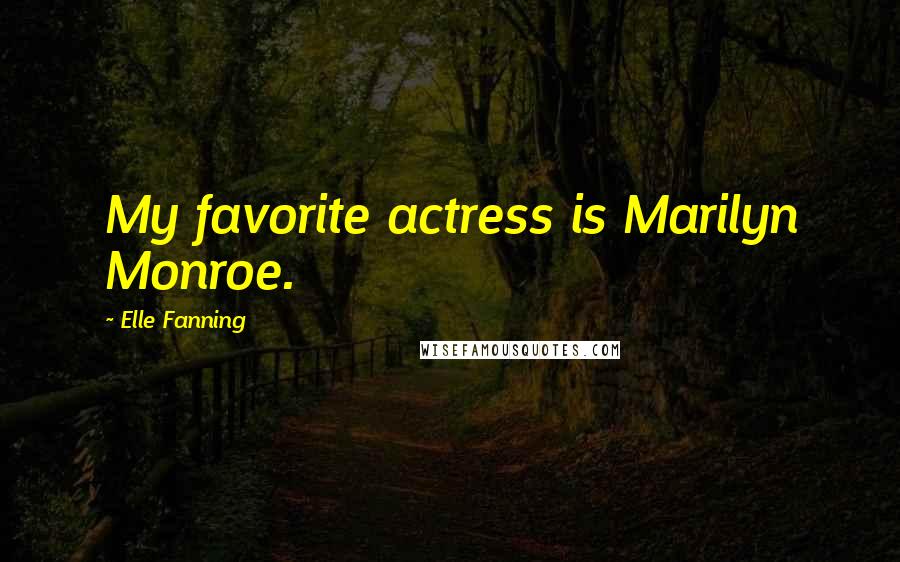 Elle Fanning Quotes: My favorite actress is Marilyn Monroe.