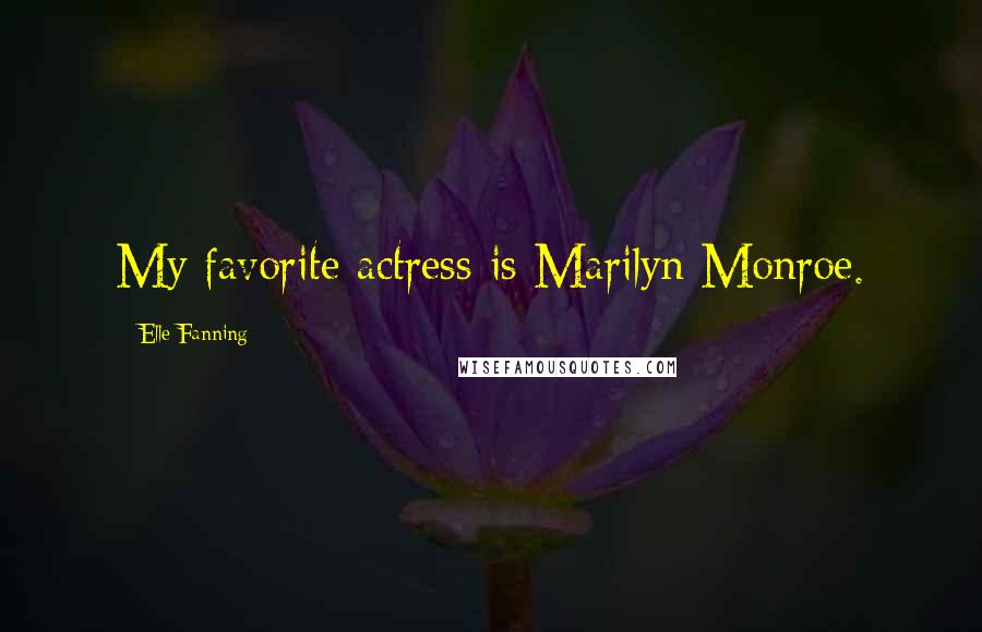 Elle Fanning Quotes: My favorite actress is Marilyn Monroe.